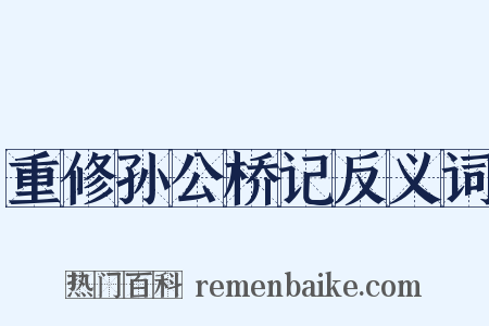 重修孙公桥记反义词是什么意思的图片